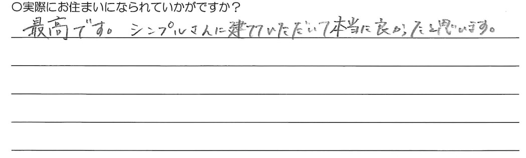 最高です。シンプルさんで建てていただいて本当に良かったと思います。