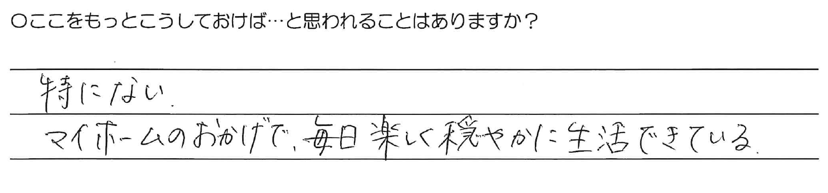 特にない。マイホームのおかげで、毎日楽しく穏やかに生活できている。