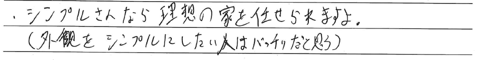 シンプルさんなら理想の家を任せられますよ。<br />
(外観をシンプルにしたい人はバッチリだと思う）