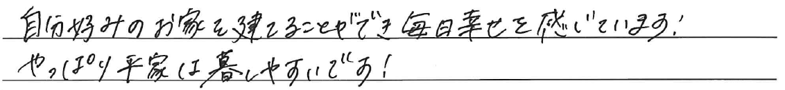 自分好みのお家を建てることができ<br />
毎日幸せを感じています！<br />
<br />
やっぱり平家は暮しやすいです！