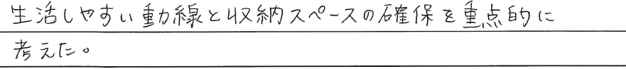 生活しやすい動線と<br />
収納スペースの確保を重点的に考えた。