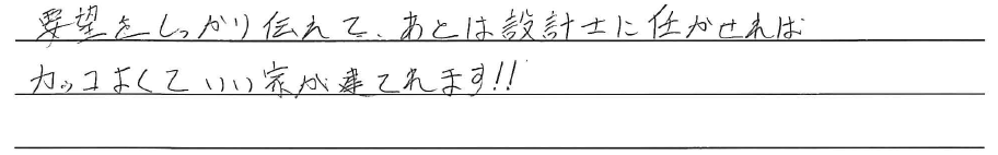 要望をしっかり伝えて、<br />
あとは設計士に任せれば<br />
カッコよくていい家が建てれます！！